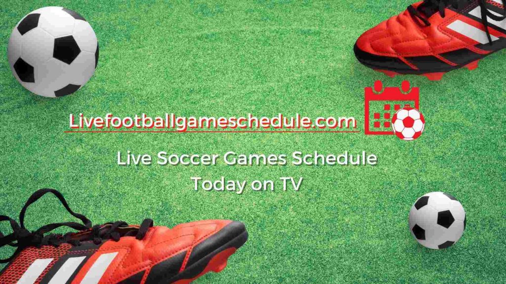 Live Soccer Games Schedule Today - Footballgameschedule